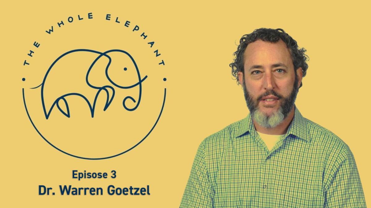 The Whole Elephant Episode 3: Dr. Warren Goetzel